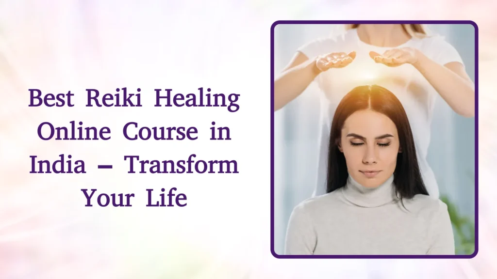 Best Reiki Healing Online Course in India – Transform Your Life with