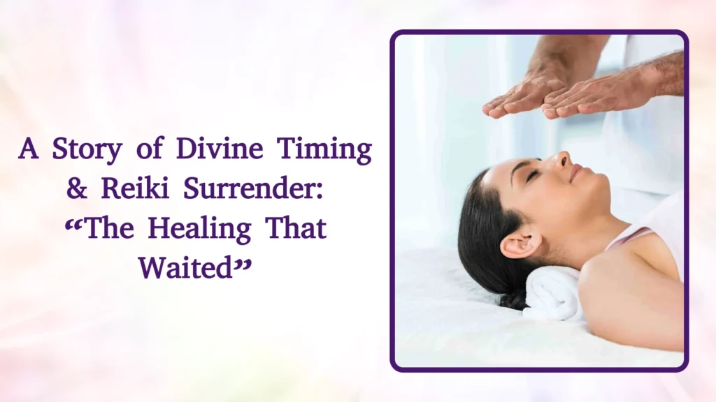 A Story of Divine Timing & Reiki Surrender: “The Healing That Waited”