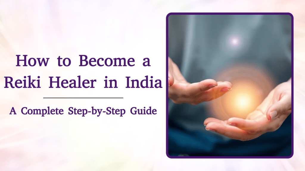 How to Become a Reiki Healer in India: A Complete Step-by-Step Guide