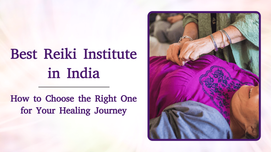 Best Reiki Institute in India: How to Choose the Right One for Your Healing Journey