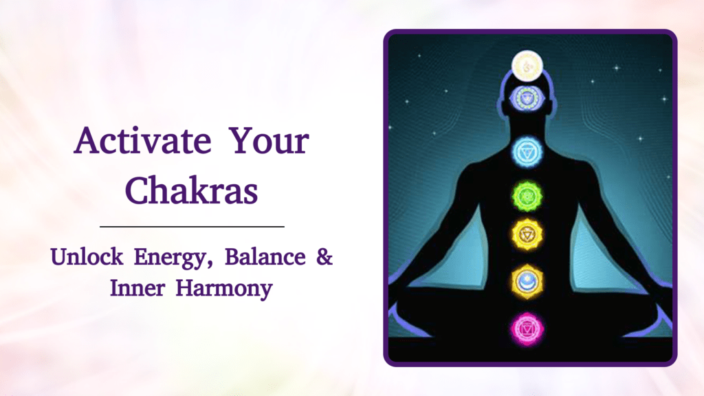 How to Activate Your Chakras: A Complete Guide to Energy Healing and Inner Balance