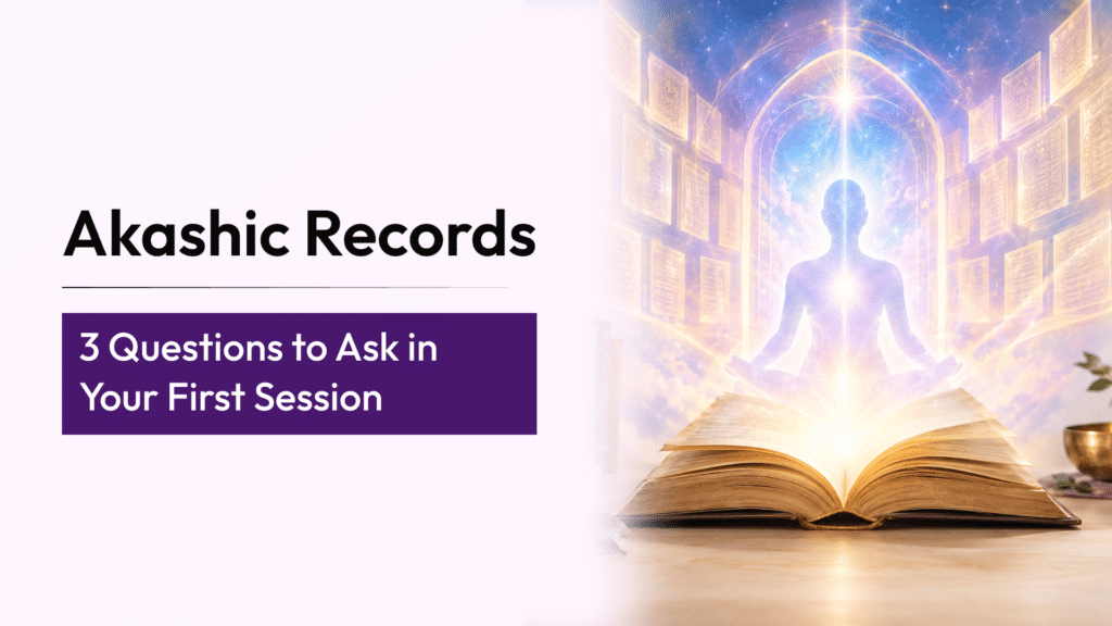 Akashic Record Reading: What 3 Questions Should You Ask During Your First Session?